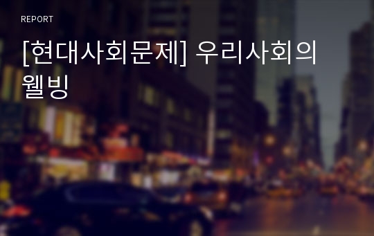 [현대사회문제] 우리사회의 웰빙