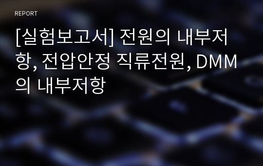 [실험보고서] 전원의 내부저항, 전압안정 직류전원, DMM의 내부저항