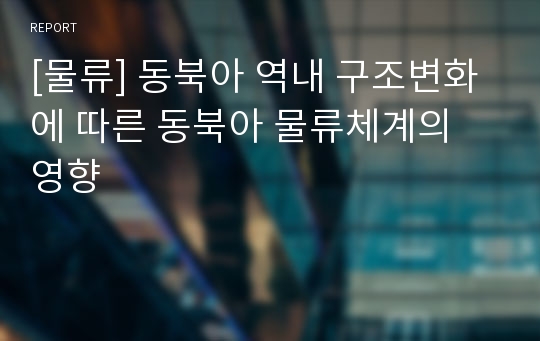 [물류] 동북아 역내 구조변화에 따른 동북아 물류체계의 영향