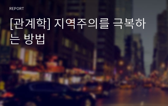 [관계학] 지역주의를 극복하는 방법