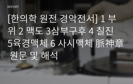 [한의학 원전 경악전서] 1 부위 2 맥도 3삼부구후 4 칠진 5육경맥체 6 사시맥체 脈神章 원문 및 해석