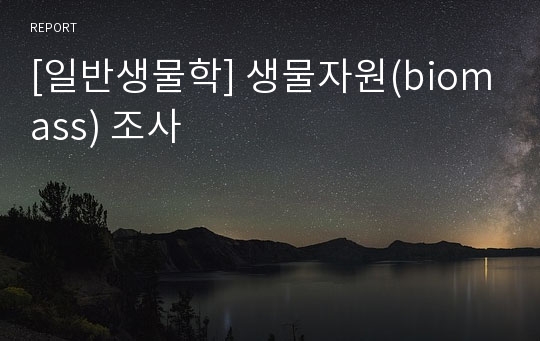 [일반생물학] 생물자원(biomass) 조사