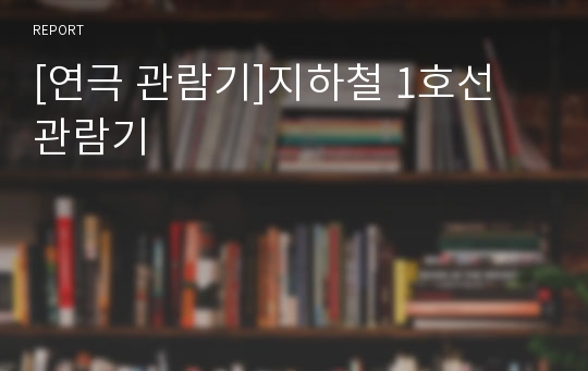 [연극 관람기]지하철 1호선 관람기