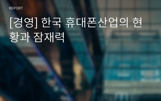 [경영] 한국 휴대폰산업의 현황과 잠재력