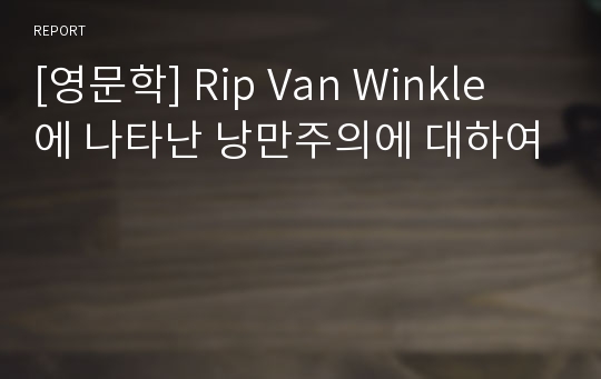 [영문학] Rip Van Winkle 에 나타난 낭만주의에 대하여