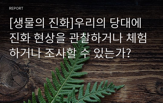 [생물의 진화]우리의 당대에 진화 현상을 관찰하거나 체험하거나 조사할 수 있는가?