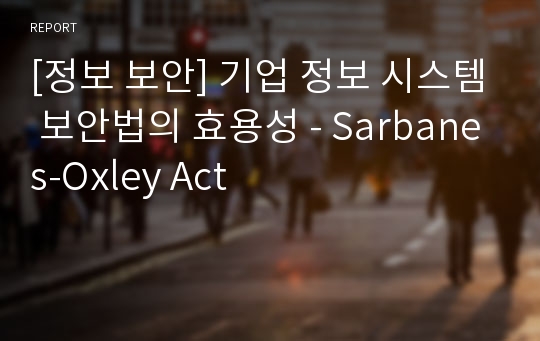 [정보 보안] 기업 정보 시스템 보안법의 효용성 - Sarbanes-Oxley Act