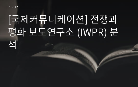 [국제커뮤니케이션] 전쟁과 평화 보도연구소 (IWPR) 분석