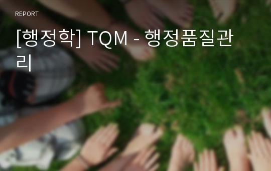 [행정학] TQM - 행정품질관리