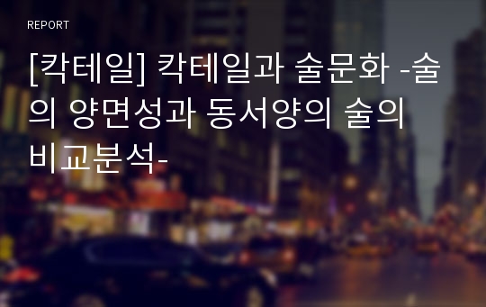 [칵테일] 칵테일과 술문화 -술의 양면성과 동서양의 술의 비교분석-