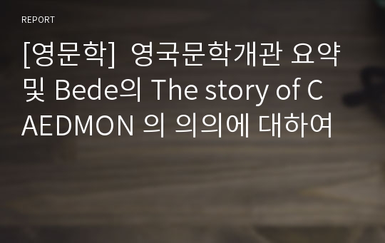 [영문학]  영국문학개관 요약 및 Bede의 The story of CAEDMON 의 의의에 대하여