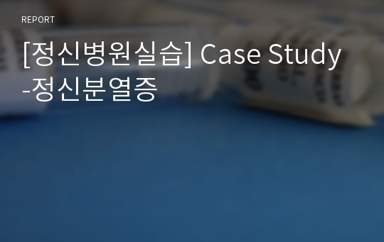 [정신병원실습] Case Study -정신분열증