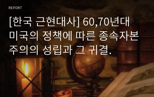 [한국 근현대사] 60,70년대 미국의 정책에 따른 종속자본주의의 성립과 그 귀결.