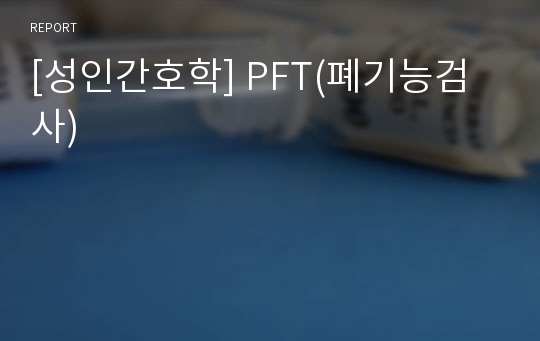 [성인간호학] PFT(폐기능검사)