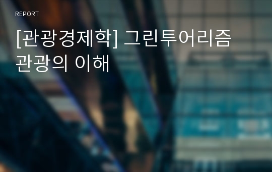 [관광경제학] 그린투어리즘 관광의 이해