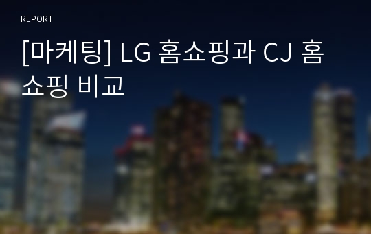 [마케팅] LG 홈쇼핑과 CJ 홈쇼핑 비교