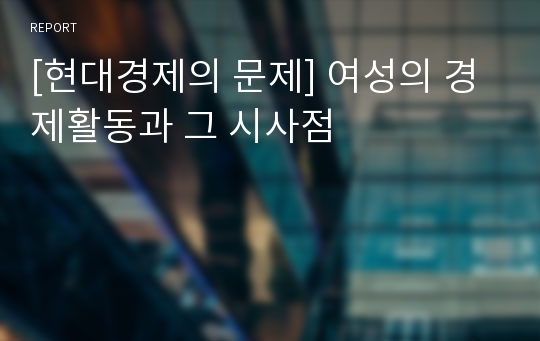 [현대경제의 문제] 여성의 경제활동과 그 시사점