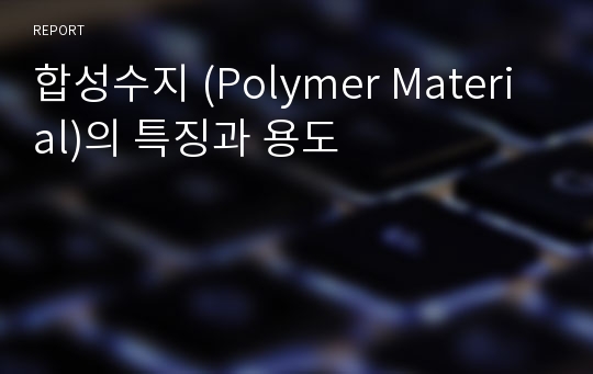 합성수지 (Polymer Material)의 특징과 용도