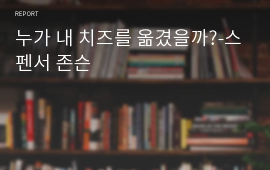 누가 내 치즈를 옮겼을까?-스펜서 존슨