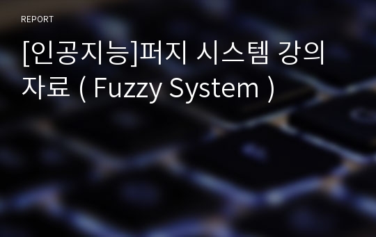 [인공지능]퍼지 시스템 강의 자료 ( Fuzzy System )