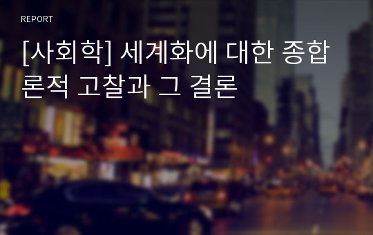 [사회학] 세계화에 대한 종합론적 고찰과 그 결론