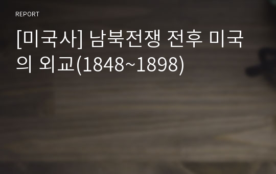 [미국사] 남북전쟁 전후 미국의 외교(1848~1898)