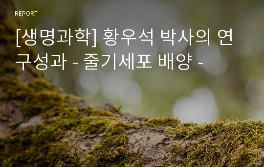 [생명과학] 황우석 박사의 연구성과 - 줄기세포 배양 -