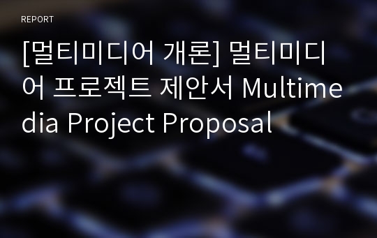 [멀티미디어 개론] 멀티미디어 프로젝트 제안서 Multimedia Project Proposal