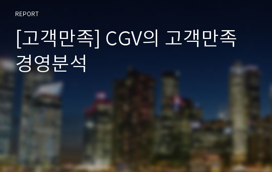 [고객만족] CGV의 고객만족 경영분석