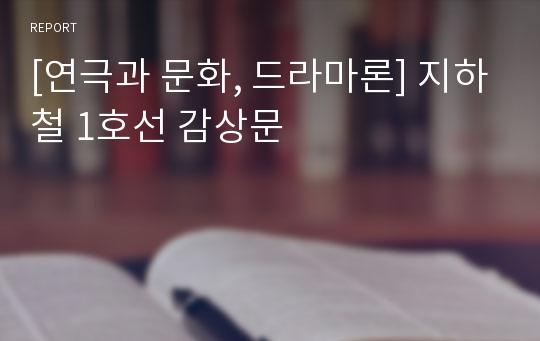 [연극과 문화, 드라마론] 지하철 1호선 감상문