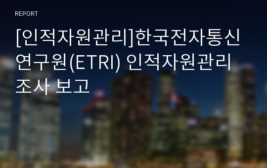 [인적자원관리]한국전자통신연구원(ETRI) 인적자원관리 조사 보고