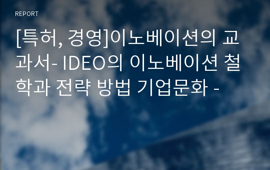 [특허, 경영]이노베이션의 교과서- IDEO의 이노베이션 철학과 전략 방법 기업문화 -