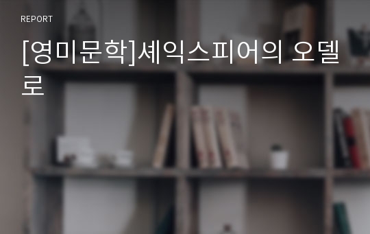 [영미문학]셰익스피어의 오델로