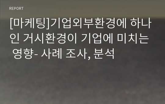 [마케팅]기업외부환경에 하나인 거시환경이 기업에 미치는 영향- 사례 조사, 분석