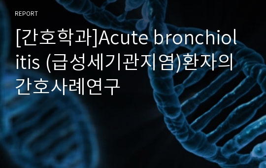 [간호학과]Acute bronchiolitis (급성세기관지염)환자의 간호사례연구