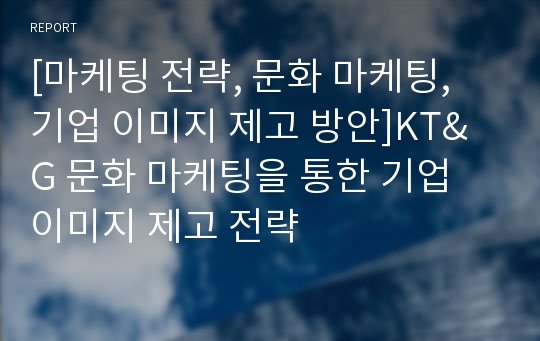 [마케팅 전략, 문화 마케팅, 기업 이미지 제고 방안]KT&amp;G 문화 마케팅을 통한 기업 이미지 제고 전략