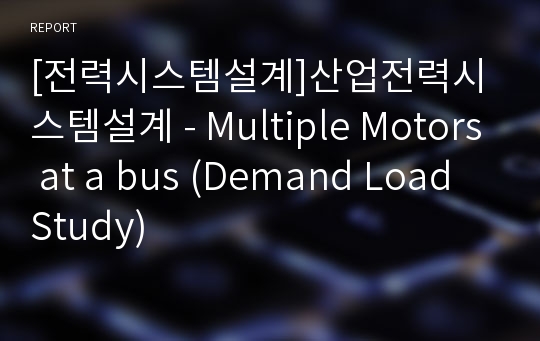[전력시스템설계]산업전력시스템설계 - Multiple Motors at a bus (Demand Load Study)