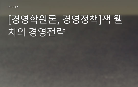 [경영학원론, 경영정책]잭 웰치의 경영전략