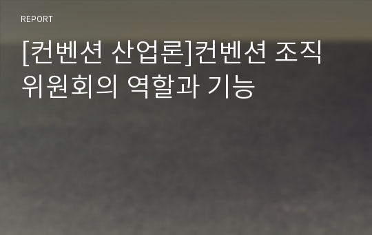 [컨벤션 산업론]컨벤션 조직위원회의 역할과 기능