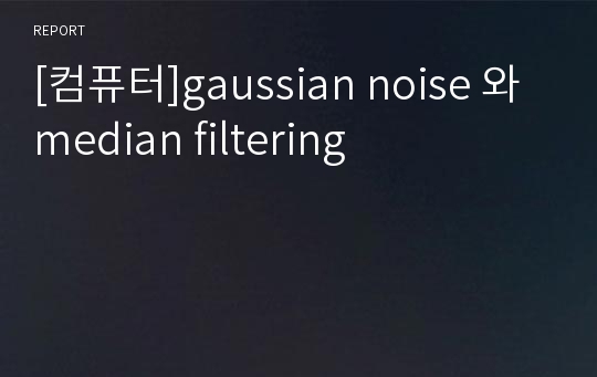 [컴퓨터]gaussian noise 와 median filtering