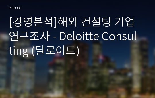 [경영분석]해외 컨설팅 기업 연구조사 - Deloitte Consulting (딜로이트)