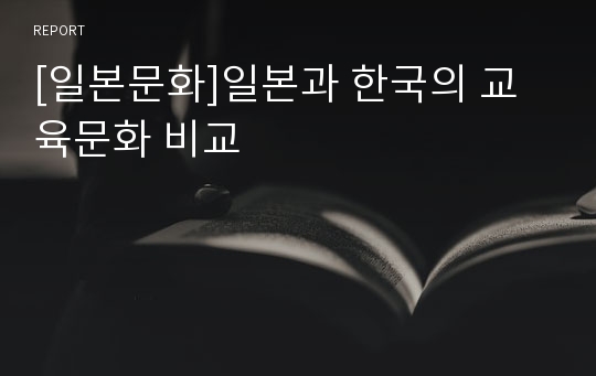 [일본문화]일본과 한국의 교육문화 비교