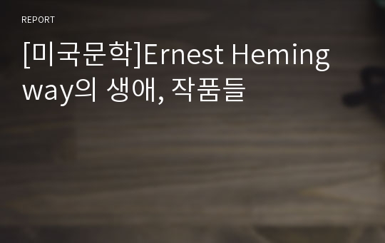 [미국문학]Ernest Hemingway의 생애, 작품들