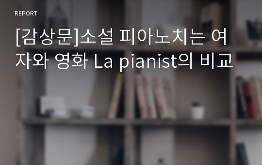[감상문]소설 피아노치는 여자와 영화 La pianist의 비교
