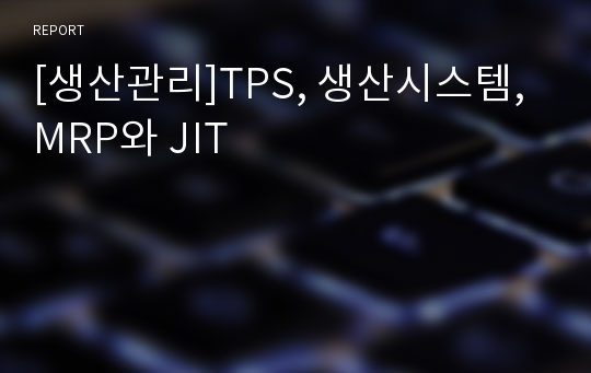 [생산관리]TPS, 생산시스템,MRP와 JIT