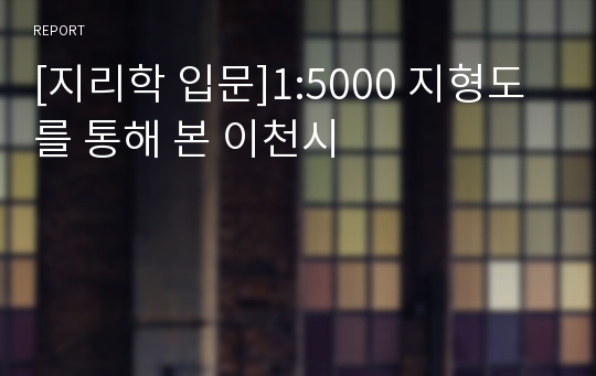 [지리학 입문]1:5000 지형도를 통해 본 이천시