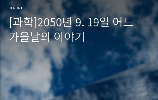 [과학]2050년 9. 19일 어느 가을날의 이야기