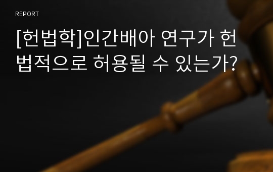 [헌법학]인간배아 연구가 헌법적으로 허용될 수 있는가?