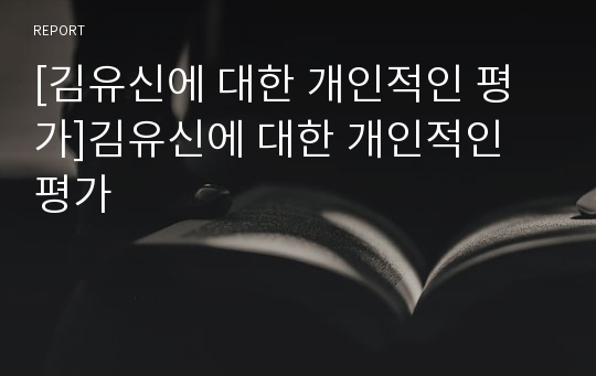 [김유신에 대한 개인적인 평가]김유신에 대한 개인적인 평가