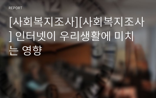 [사회복지조사][사회복지조사] 인터넷이 우리생활에 미치는 영향